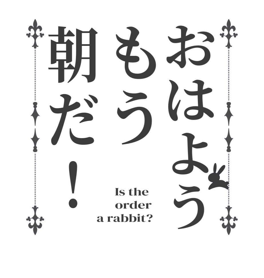 おはようもう朝だ！  Is the      order    a rabbit?  