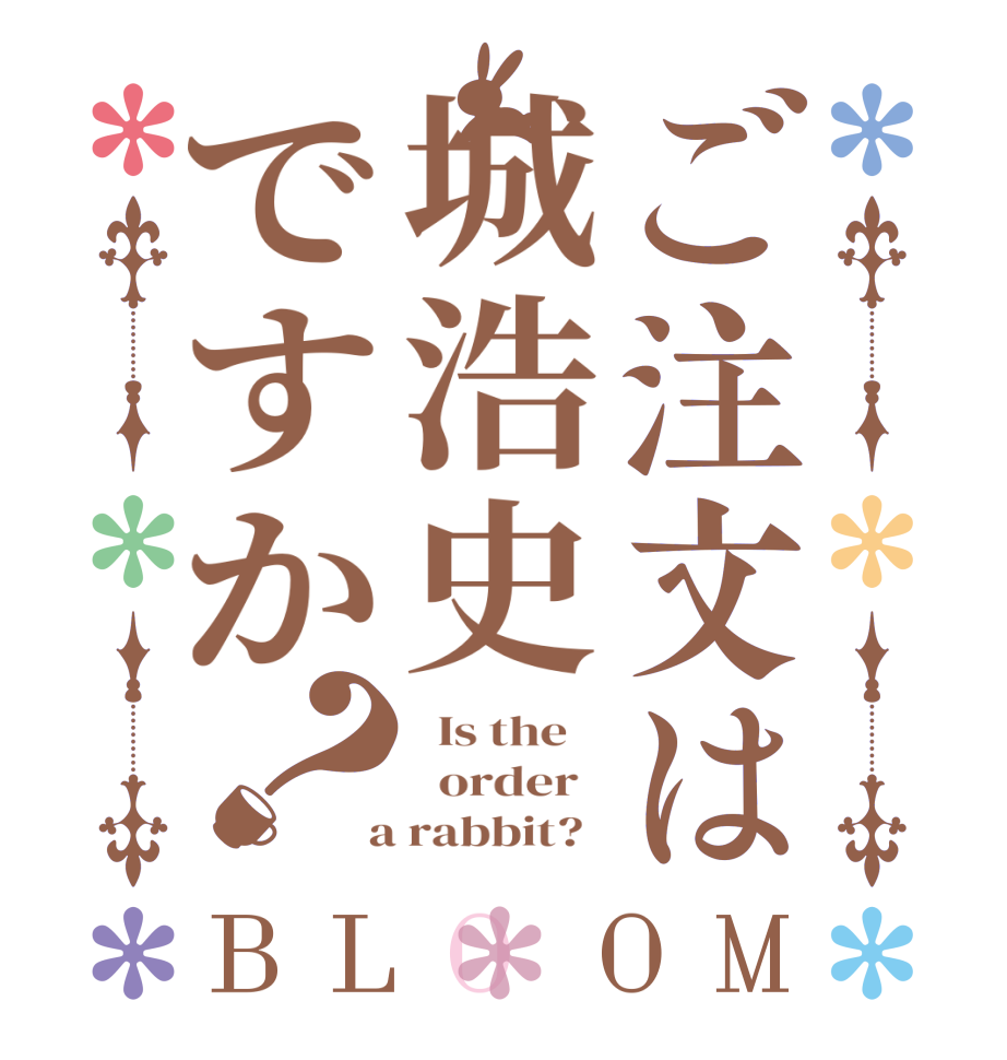 ご注文は城浩史ですか？BLOOM   Is the      order    a rabbit?  