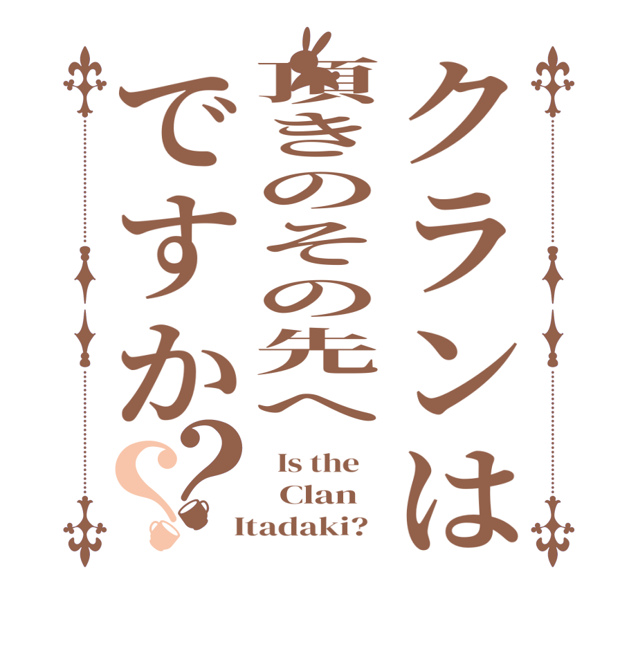 クランは頂きのその先へですか？？  Is the      Clan  Itadaki?  