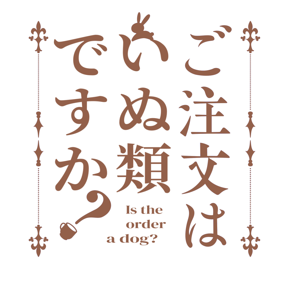 ご注文はいぬ類ですか？  Is the      order    a dog? 