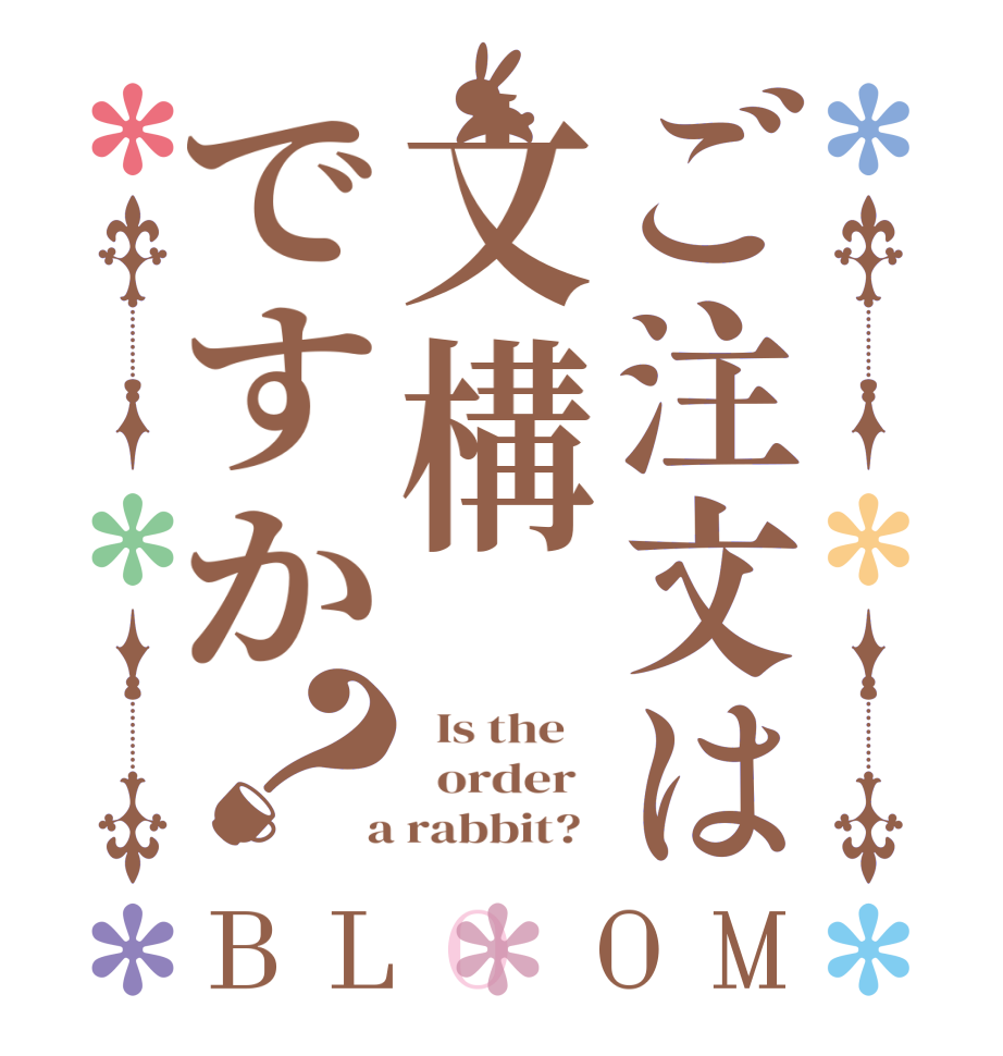 ご注文は文構ですか？BLOOM   Is the      order    a rabbit?  