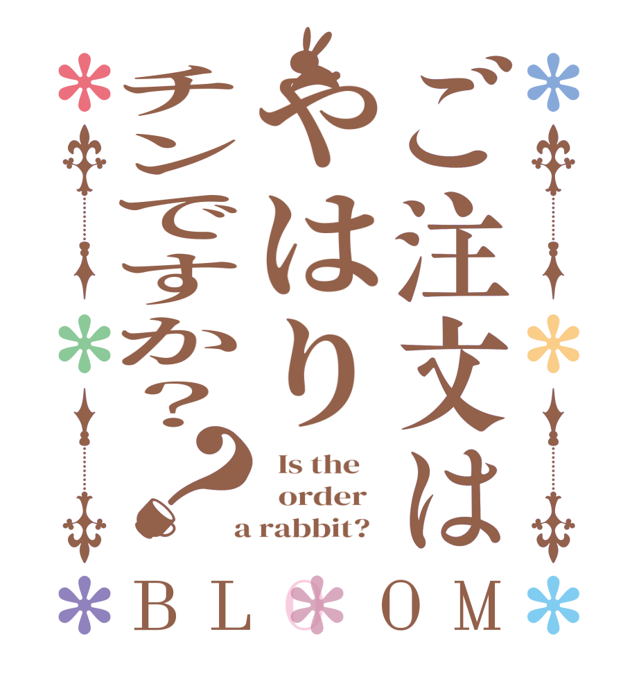 ご注文はやはりチンですか？？BLOOM   Is the      order    a rabbit?  