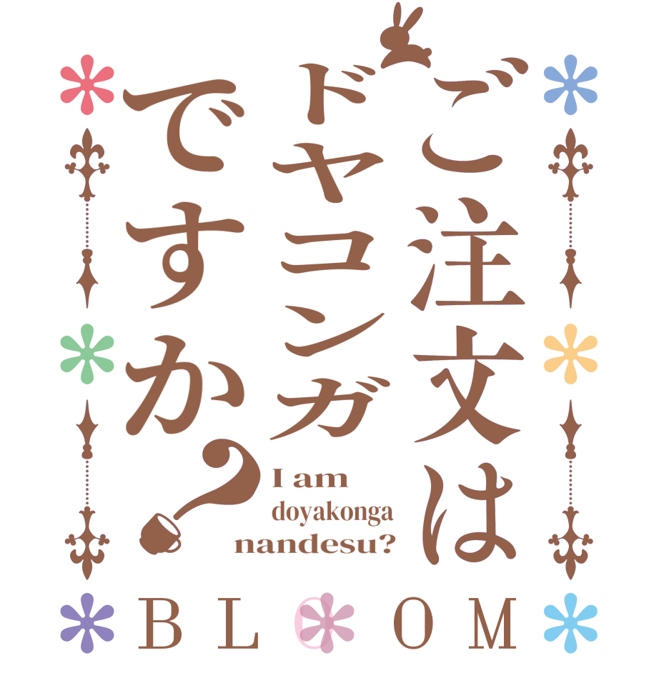 ご注文はドヤコンガですか？BLOOM I am doyakonga nandesu?