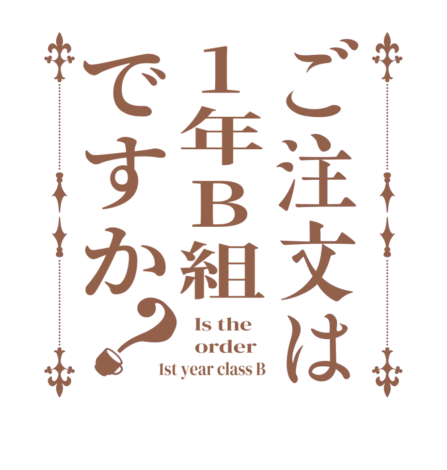 ご注文は1年B組ですか？  Is the      order   1st year class B 