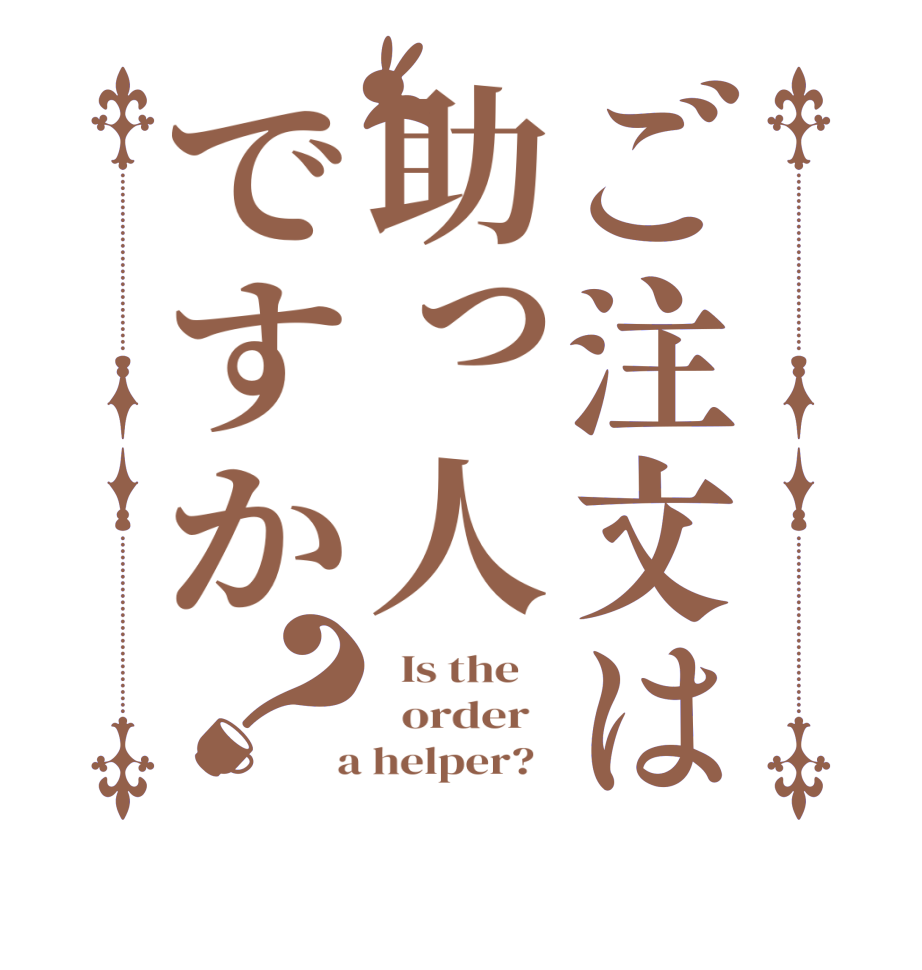 ご注文は助っ人ですか？  Is the      order    a helper?  