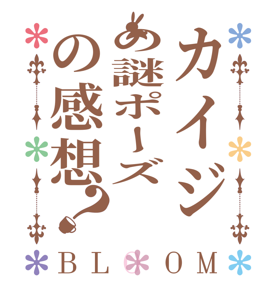 カイジの謎ポーズの感想？BLOOM        