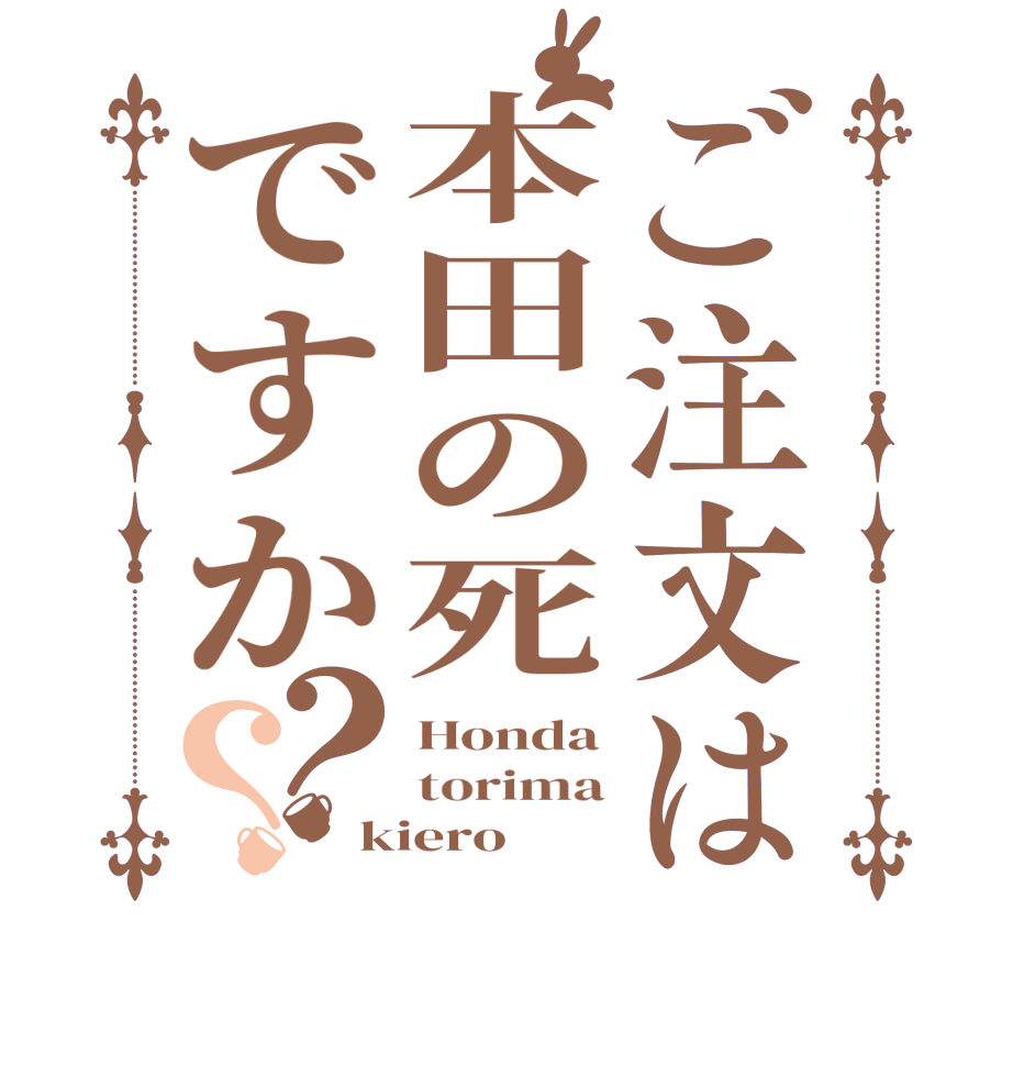 ご注文は本田の死ですか？？Honda torima kiero