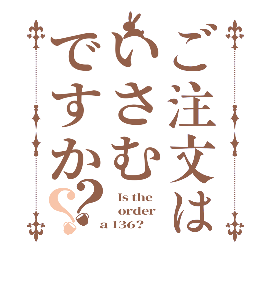 ご注文はいさむですか？？  Is the      order    a 136?  