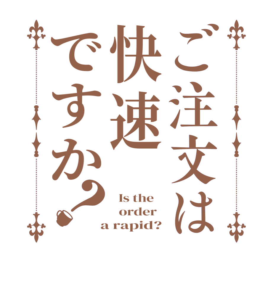 ご注文は快速ですか？  Is the      order    a rapid?