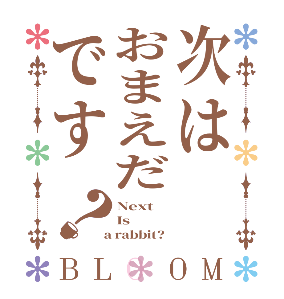 次はおまえだです？BLOOM Next Is  a rabbit?  