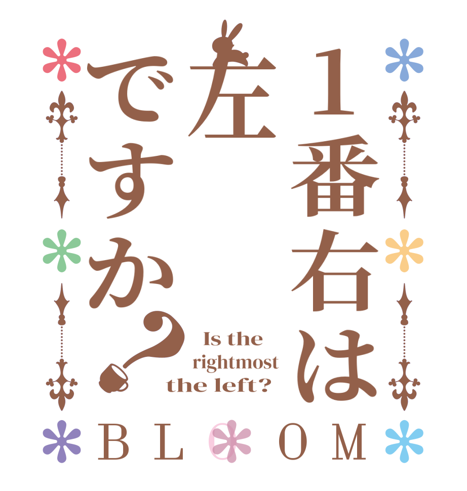 1番右は左ですか？BLOOM   Is the    rightmost the left?