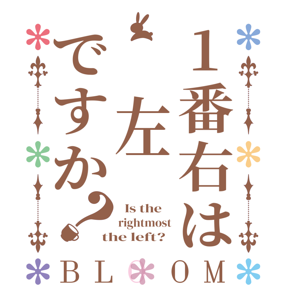 1番右は 左ですか？BLOOM   Is the    rightmost the left?  