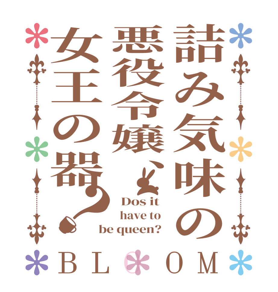 詰み気味の悪役令嬢、女王の器？BLOOM   Dos it     have to   be queen?  