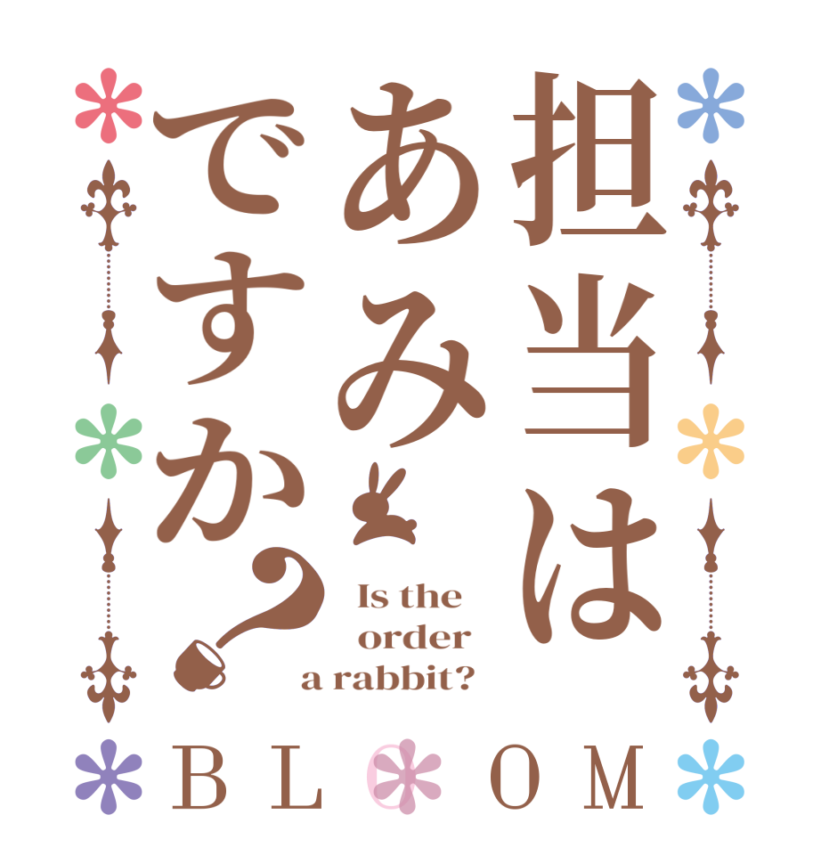 担当はあみですか？BLOOM   Is the      order    a rabbit?  