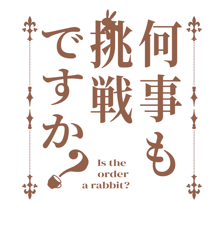 何事も挑戦ですか？  Is the      order    a rabbit?  