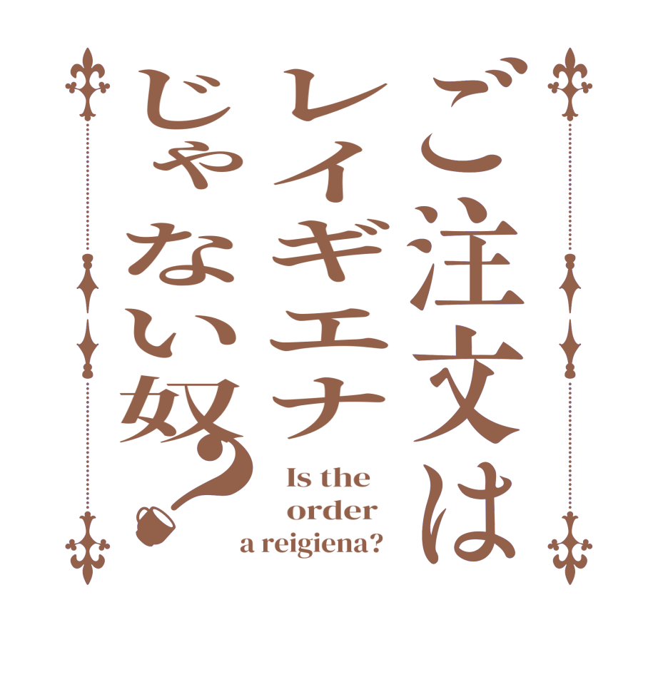 ご注文はレイギエナじゃない奴？  Is the      order    a reigiena?  