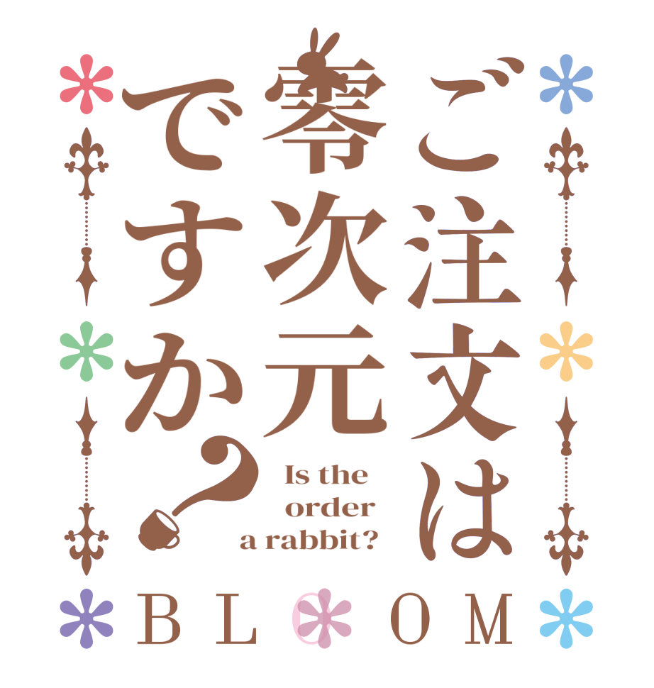 ご注文は零次元ですか？BLOOM   Is the      order    a rabbit?  