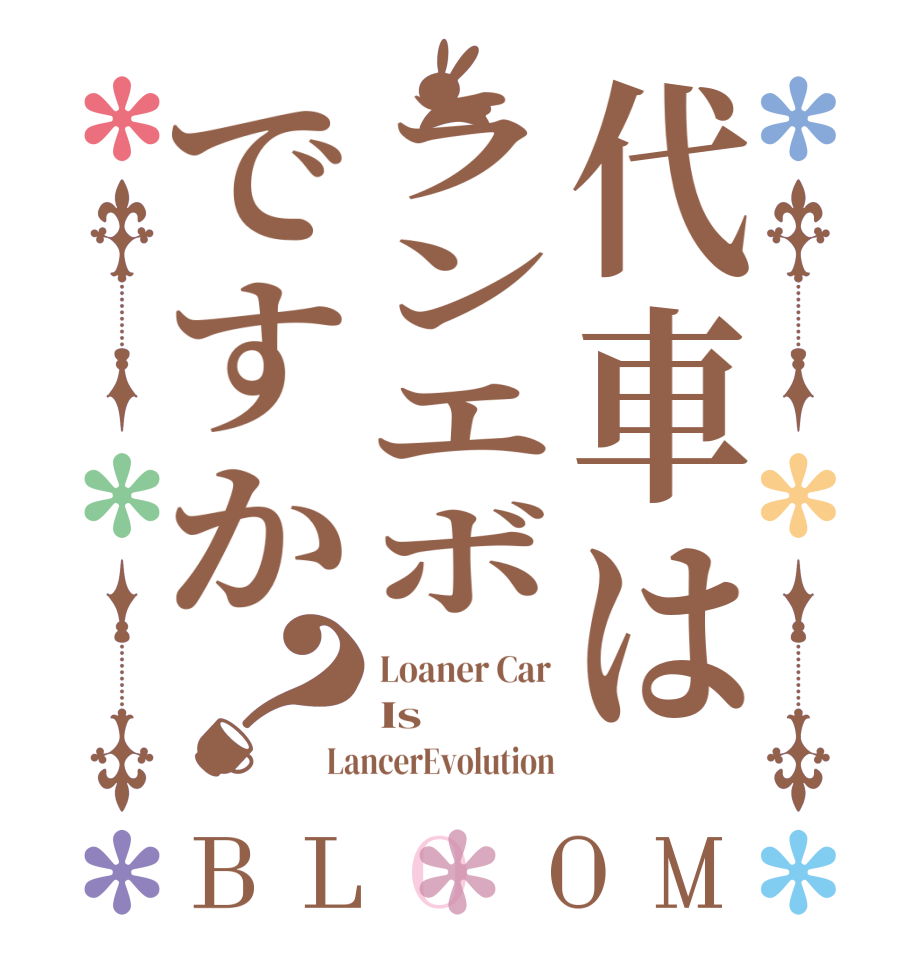 代車はランエボですか？BLOOM Loaner Car Is LancerEvolution