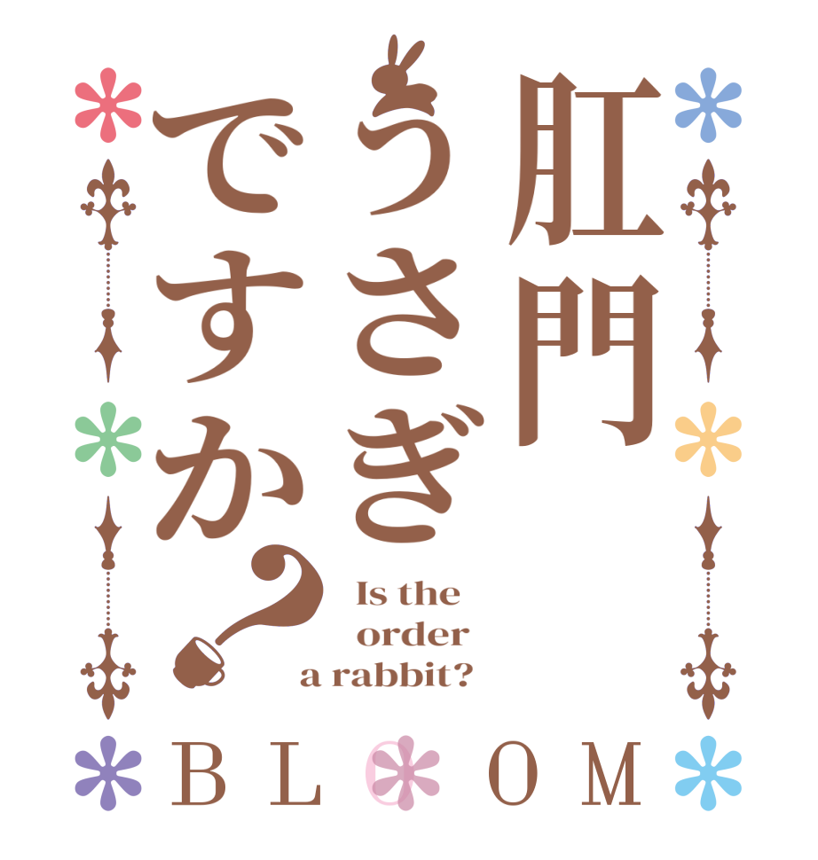 肛門うさぎですか？BLOOM   Is the      order    a rabbit?  
