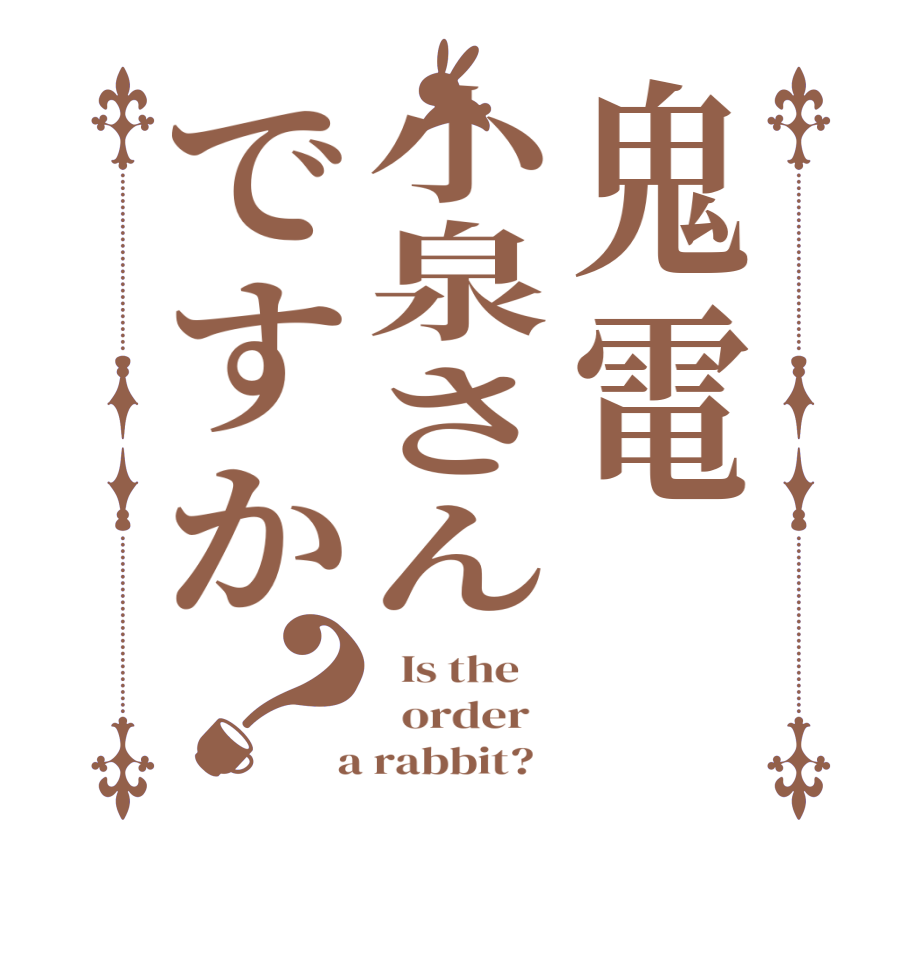 鬼電小泉さんですか？  Is the      order    a rabbit?  