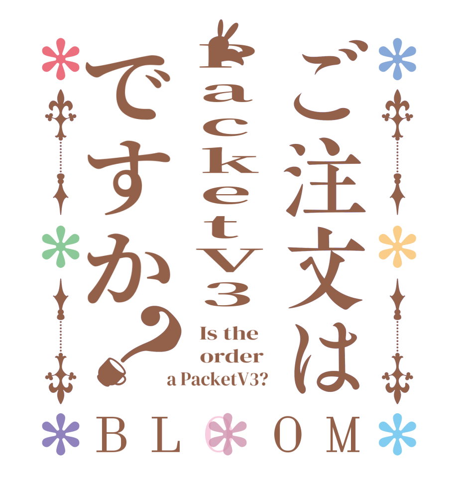 ご注文はPacketV3ですか？BLOOM   Is the      order    a PacketV3?  