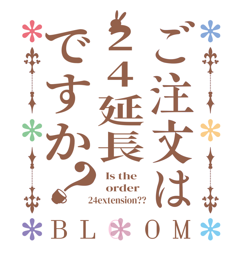 ご注文は24延長ですか？BLOOM   Is the      order    24extension??