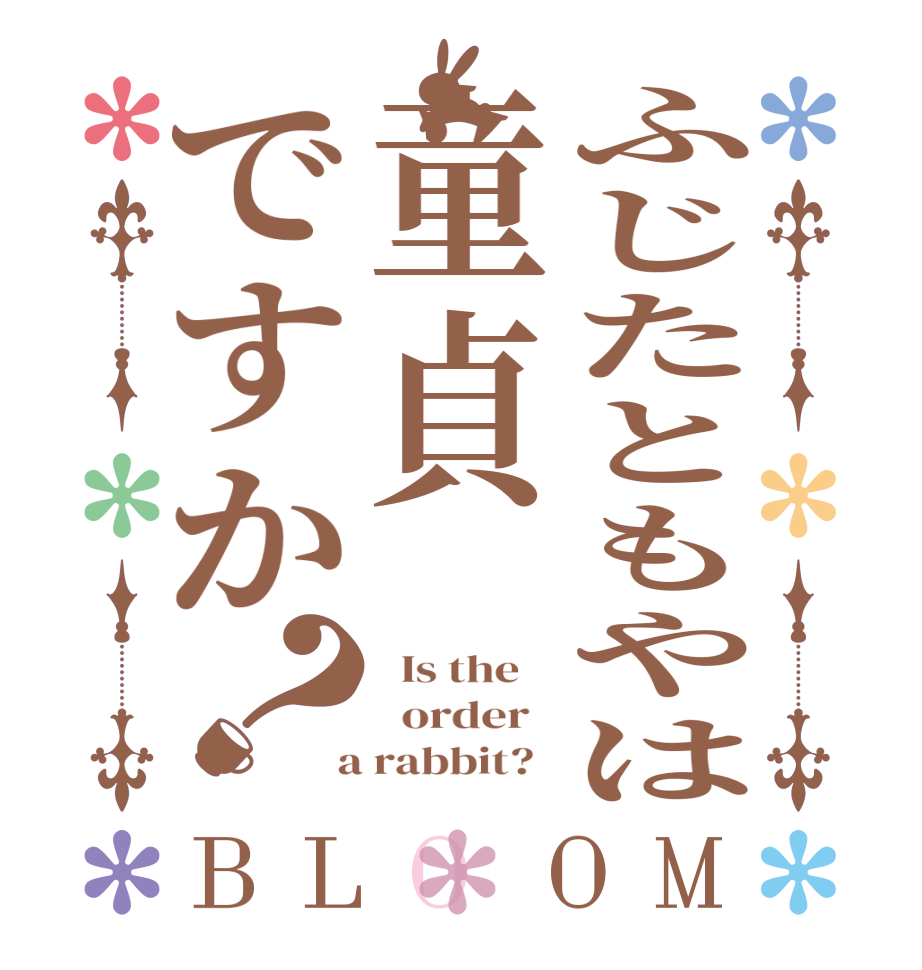 ふじたともやは童貞ですか？BLOOM   Is the      order    a rabbit?  