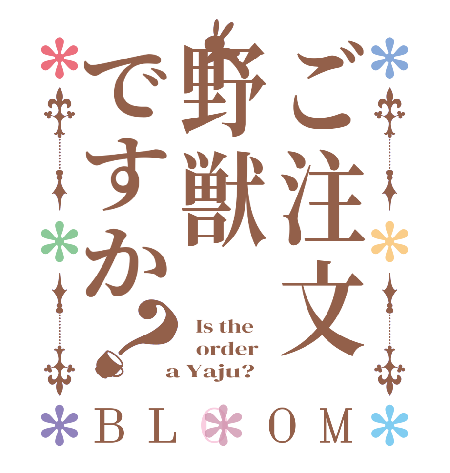 ご注文野獣ですか？BLOOM   Is the      order    a Yaju?  