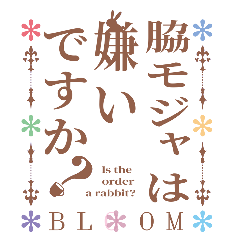 脇モジャは嫌いですか？BLOOM   Is the      order    a rabbit?  