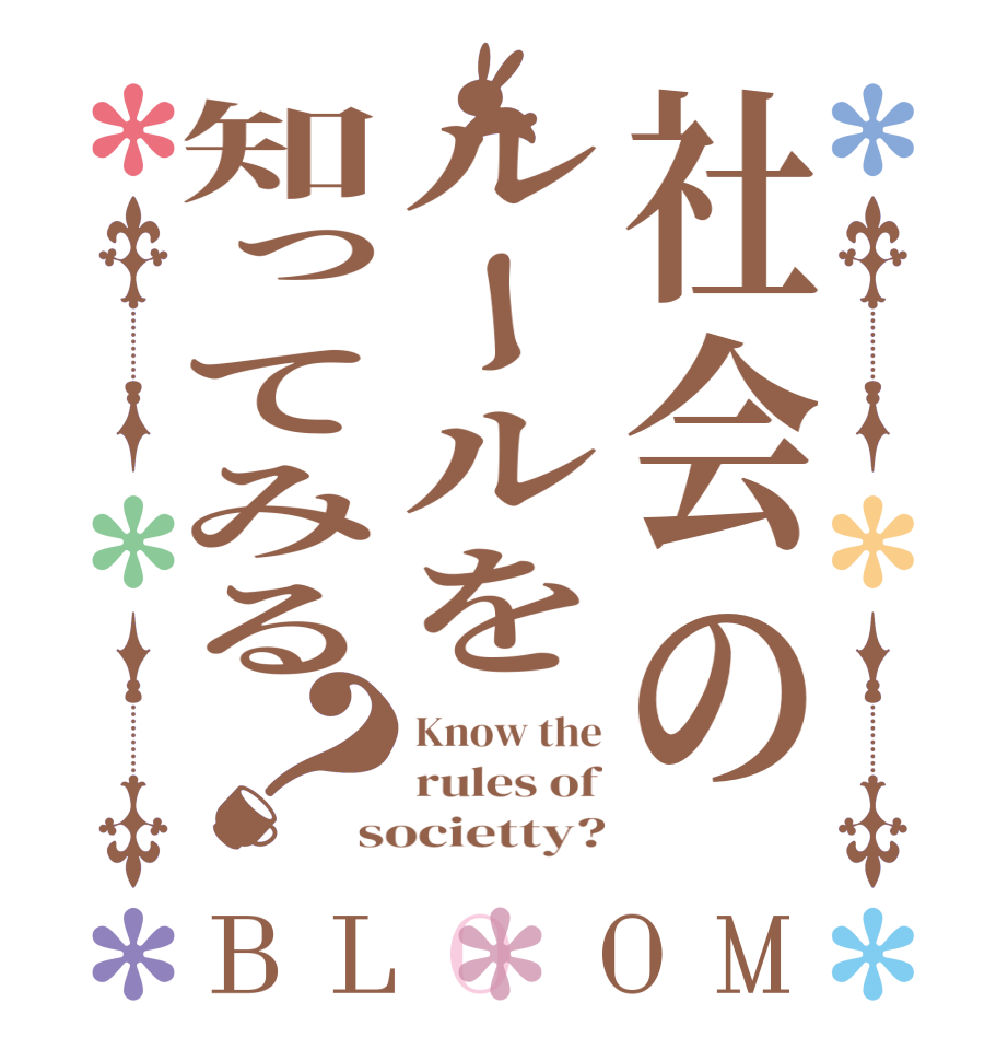 社会のルールを知ってみる？BLOOM Know the rules of societty?