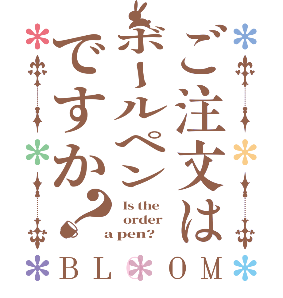 ご注文はボールペンですか？BLOOM   Is the      order    a pen?   