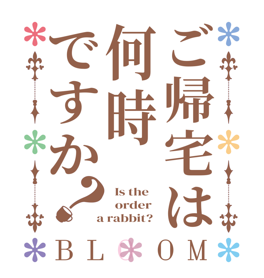 ご帰宅は何時ですか？BLOOM   Is the      order    a rabbit?  