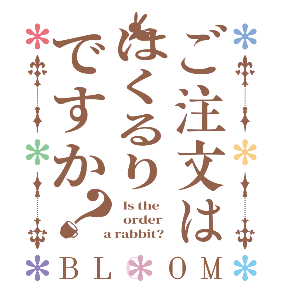 ご注文ははくるりですか？BLOOM   Is the      order    a rabbit?  