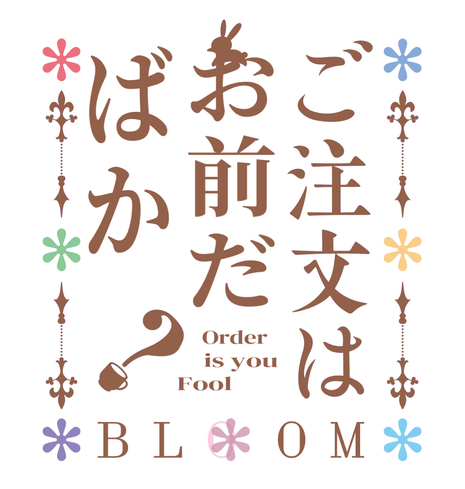 ご注文はお前だばか？BLOOM   Order     is you   Fool