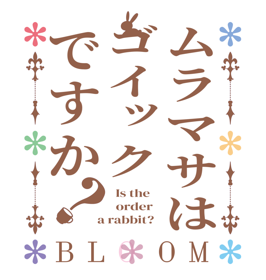 ムラマサはゴイックですか？BLOOM   Is the      order    a rabbit?  