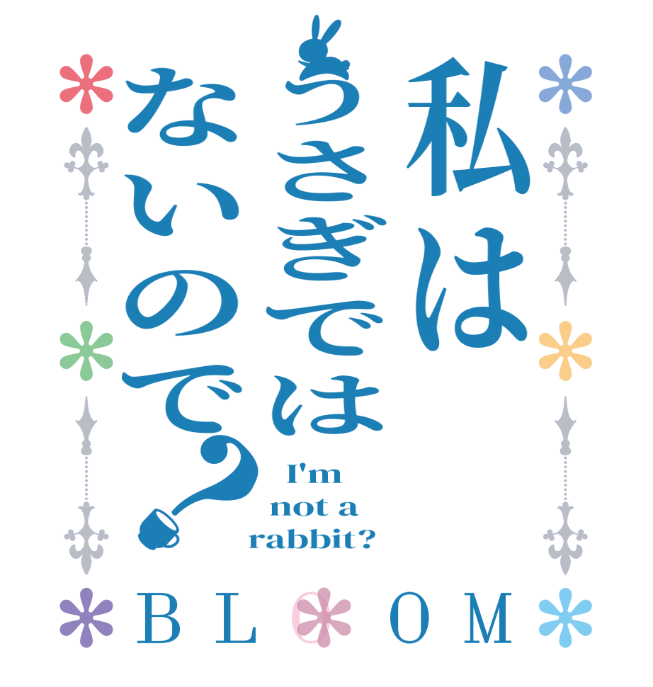 私はうさぎではないので？BLOOM   I'm not a   rabbit?  
