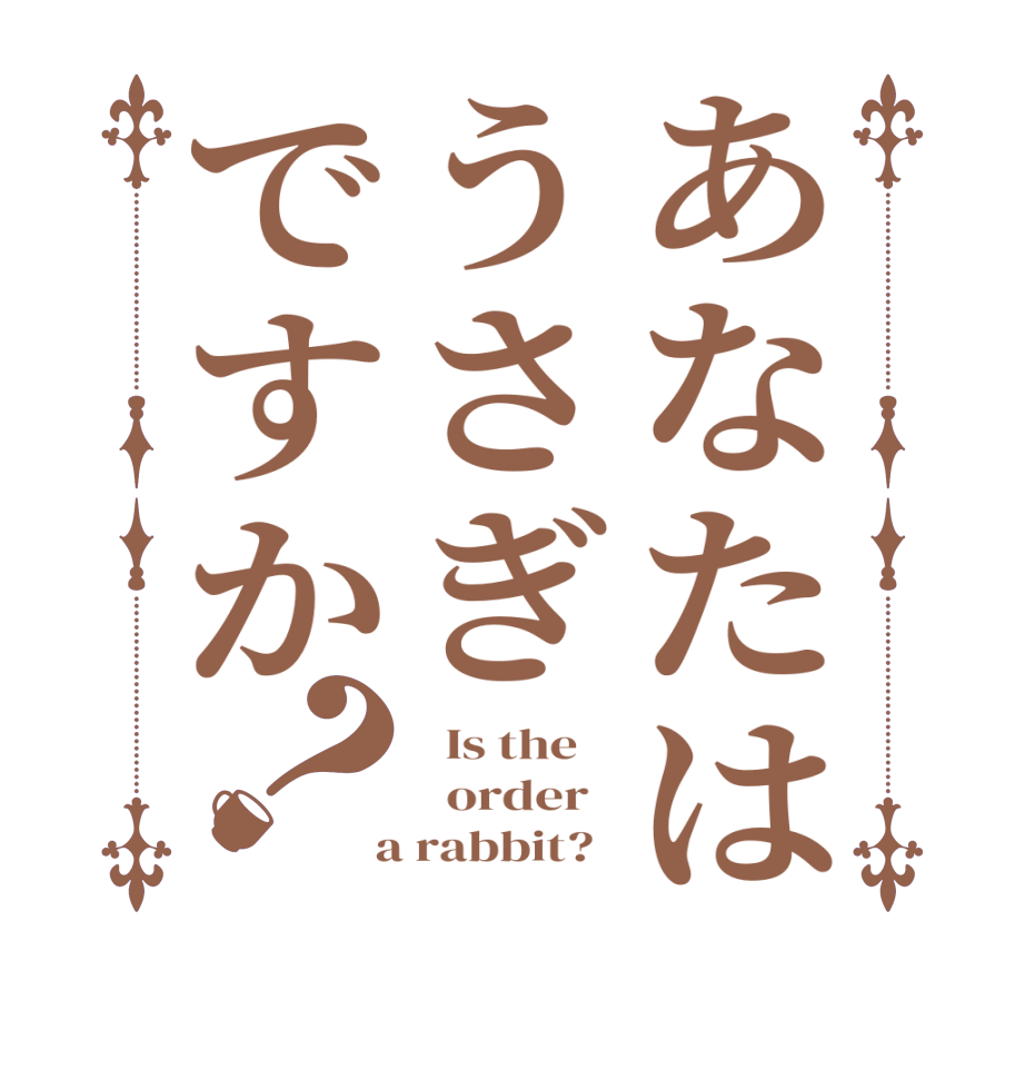 あなたはうさぎですか？  Is the      order    a rabbit?  