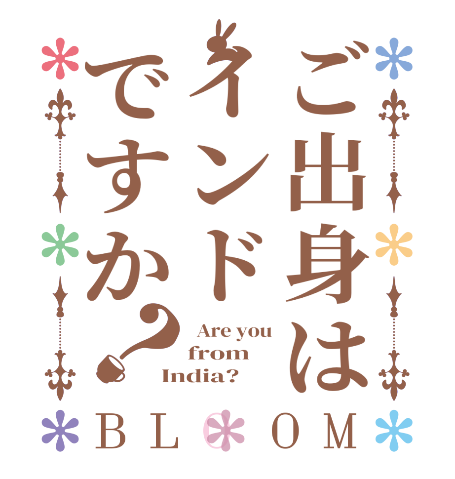 ご出身はインドですか？BLOOM   Are you from India?  
