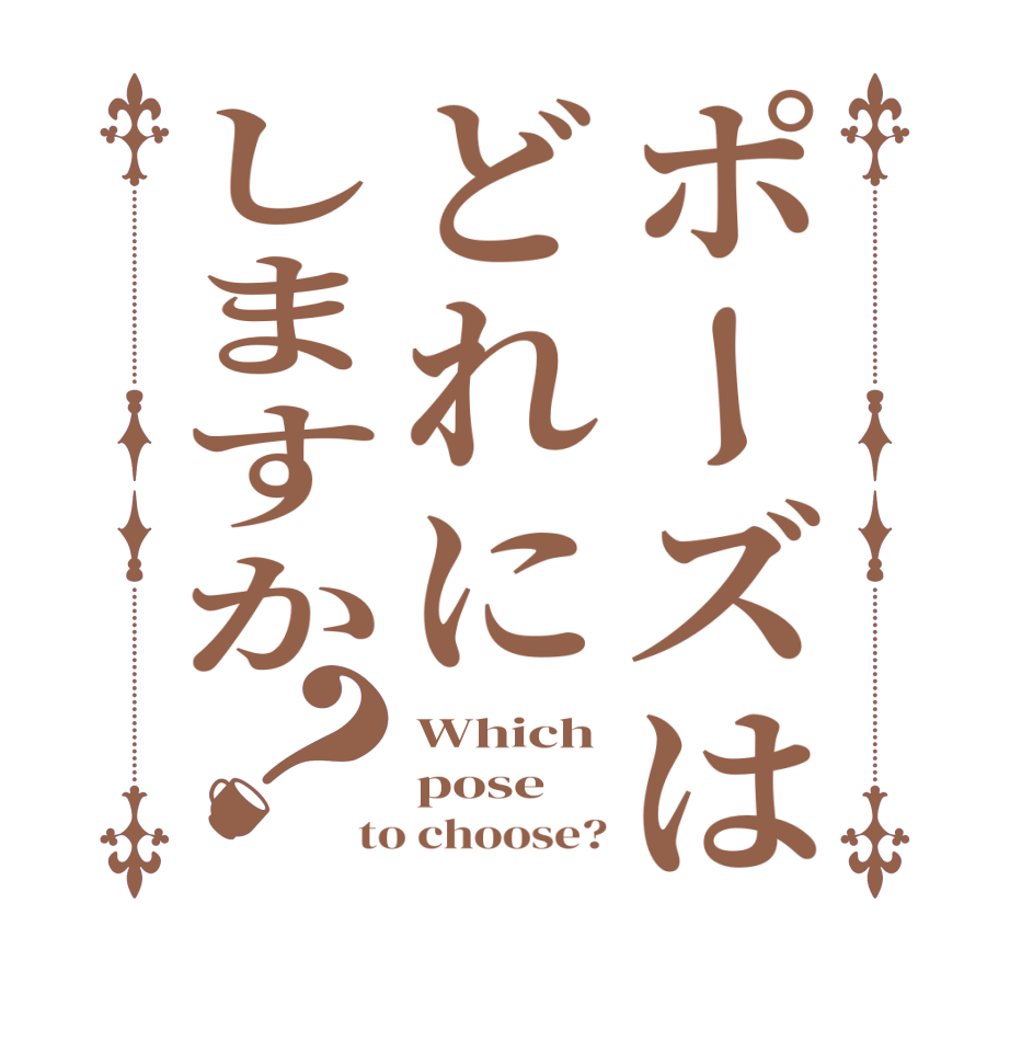 ポーズはどれにしますか？Which pose to choose?