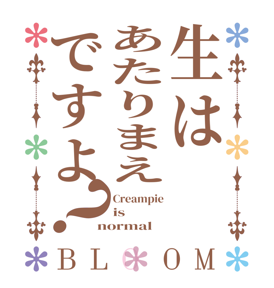 生はあたりまえですよ？BLOOM Creampie is normal