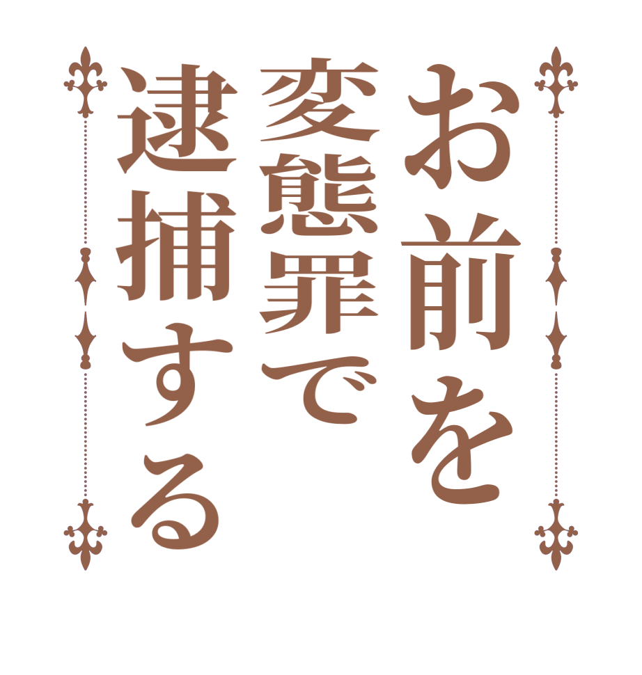 お前を変態罪で逮捕する      
