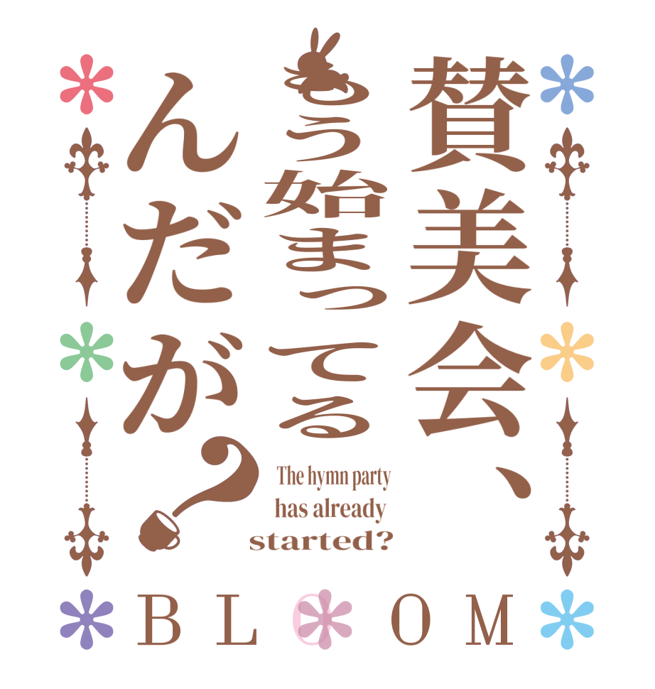 賛美会、もう始まってるんだが？BLOOM   The hymn party  has already    started?