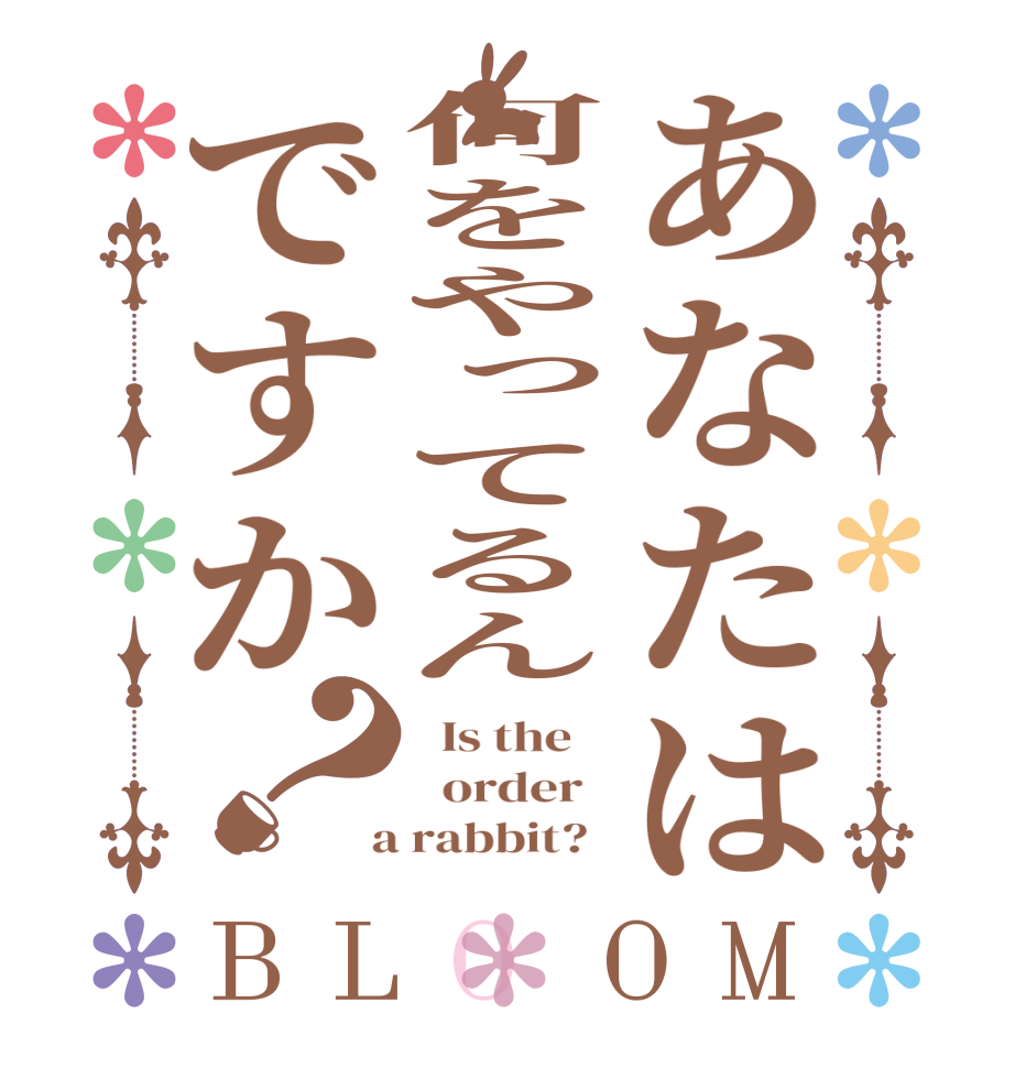 あなたは何をやってるんですか？BLOOM   Is the      order    a rabbit?  