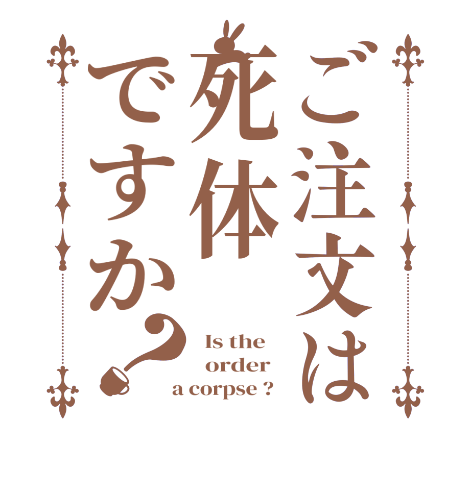 ご注文は死体ですか？  Is the      order    a corpse ?  
