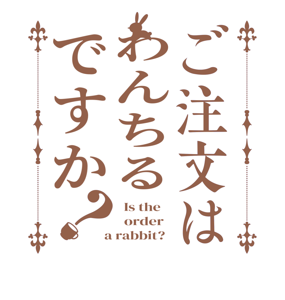 ご注文はわんちるですか？  Is the      order    a rabbit?  
