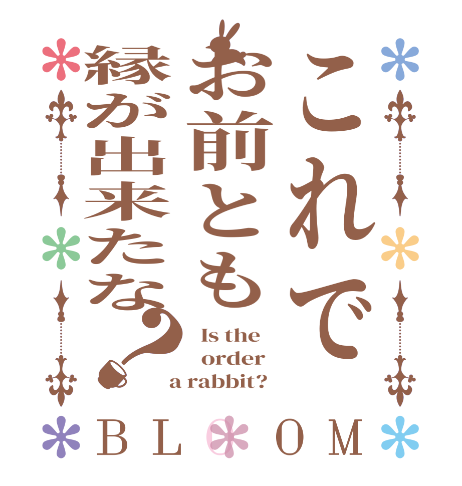 これでお前とも縁が出来たな？BLOOM   Is the      order    a rabbit?  