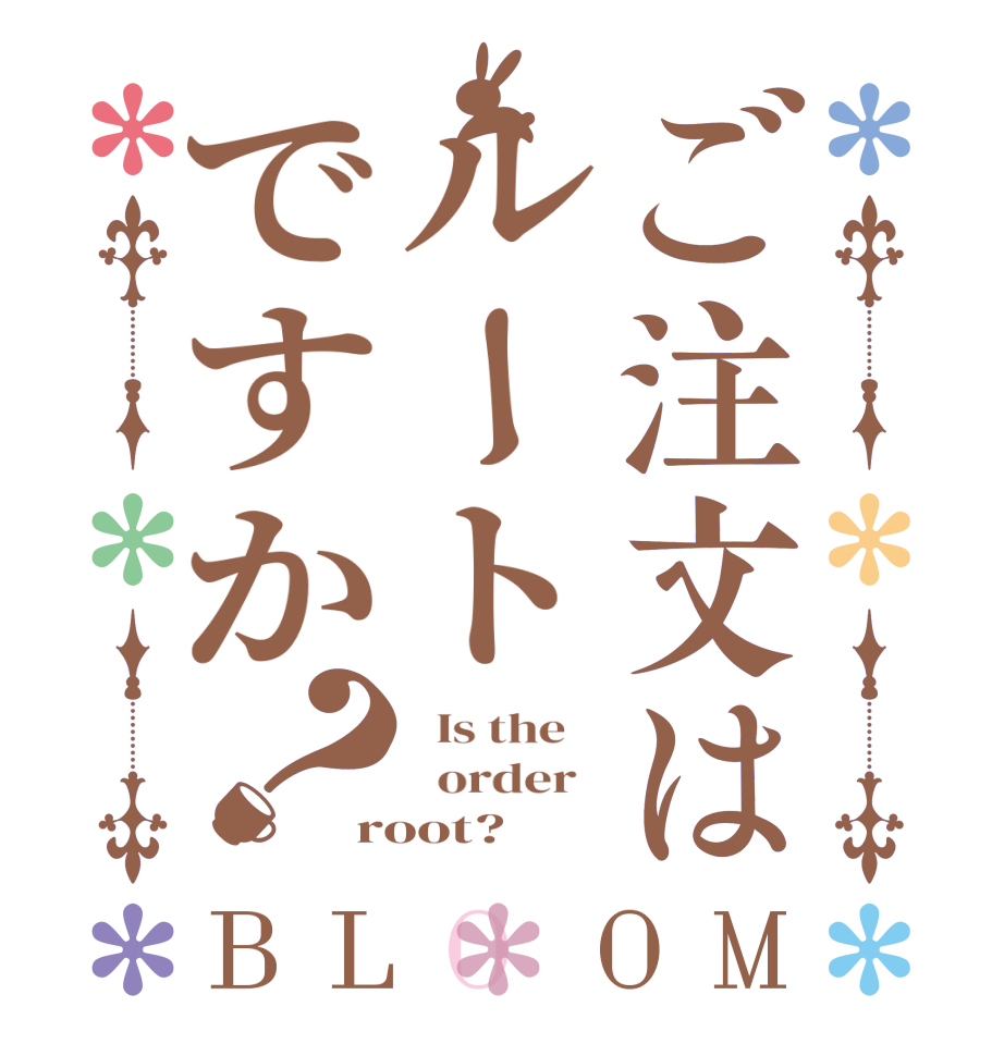ご注文はルートですか？BLOOM   Is the      order   root?
