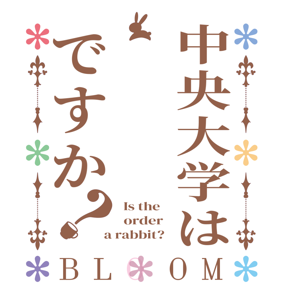 中央大学はですか？BLOOM   Is the      order    a rabbit?  