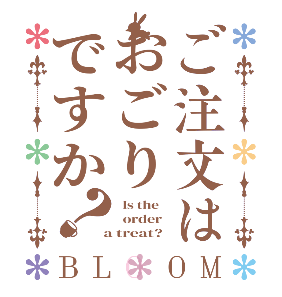 ご注文はおごりですか？BLOOM   Is the      order    a treat?  
