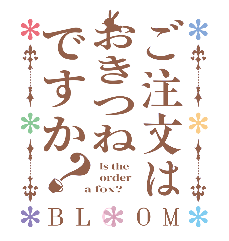 ご注文はおきつねですか？BLOOM   Is the      order    a fox?  